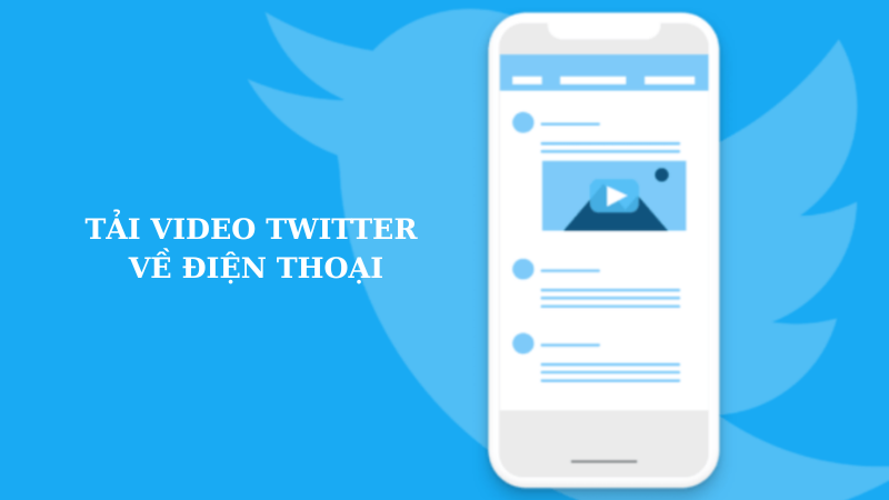3 Cách tải video Twitter về điện thoại phổ biến nhất hiện nay