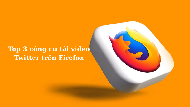  Top 3 công cụ tải video Twitter trên Firefox 