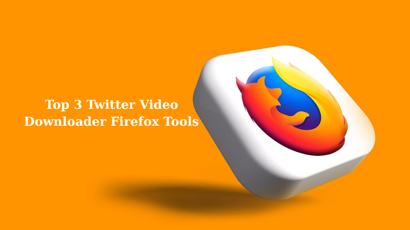 Top 3 Twitter Video Downloader Firefox Tools